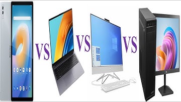 Tablet Vs Laptop Vs All in one PC Vs Desktop PC