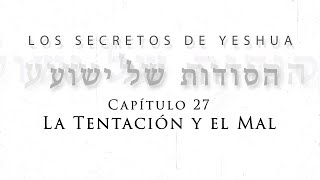 T2 Los secretos de Yeshua Cap 27 “La tentación y el mal”