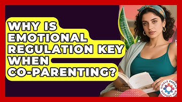 Why Is Emotional Regulation Key When Co-parenting? - Single Parent Support Hub