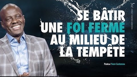 SE BÂTIR UNE FOI FERME AU MILIEU DE LA TEMPÊTE - Ps Yvan CASTANOU