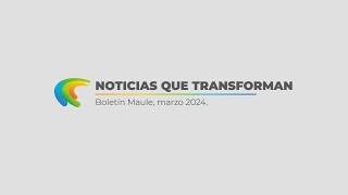 Boletín del Maule: “Noticias que Transforman” marzo 2024