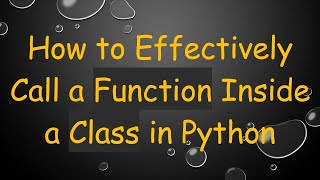 How to Effectively Call a Function Inside a Class in Python