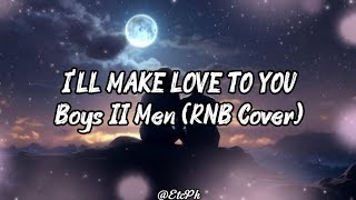 I'll Make Love To You - Boys II Men (RNB Cover) Lyrics