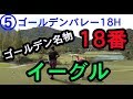 ゴールデンバレー名物18番ホールでイーグル狙い♫【⑤ゴールデンバレー18】