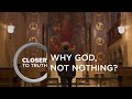 Why God, Not Nothing? | Episode 1311 | Closer To Truth