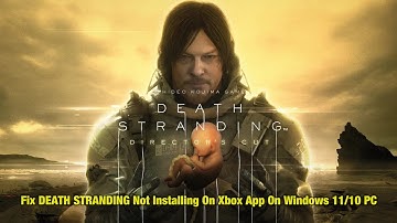 Fix DEATH STRANDING Not Installing On Xbox App On Windows 11/10 PC