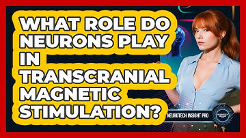 What Role Do Neurons Play In Transcranial Magnetic Stimulation? - Neurotech Insight Pro