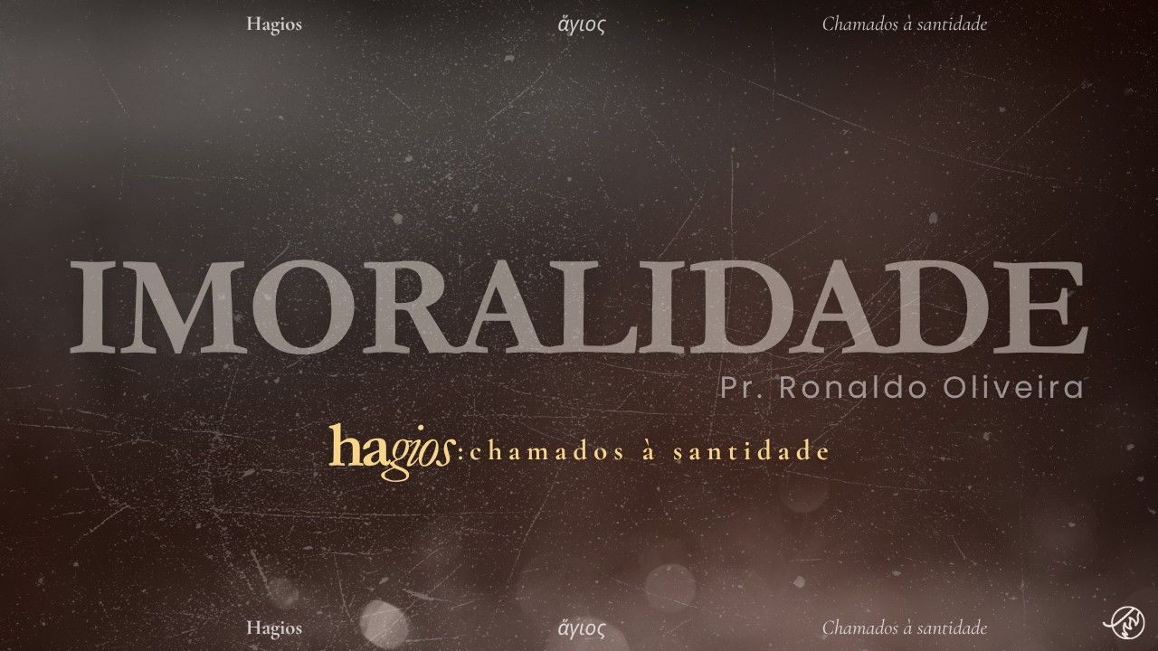 IMORALIDADE | HAGIOS: Chamados à Santidade | Pr. Ronaldo Oliveira