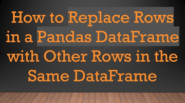 How to Replace Rows in a Pandas DataFrame with Other Rows in the Same DataFrame