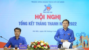 CHUYỂN ĐỘNG | Trung ương Đoàn tổng kết Tháng Thanh niên năm 2022
