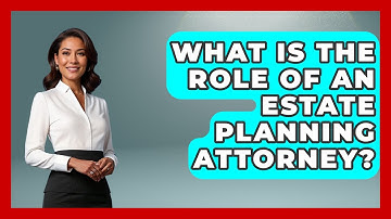 What Is The Role Of An Estate Planning Attorney? - Ask Your Bank Teller