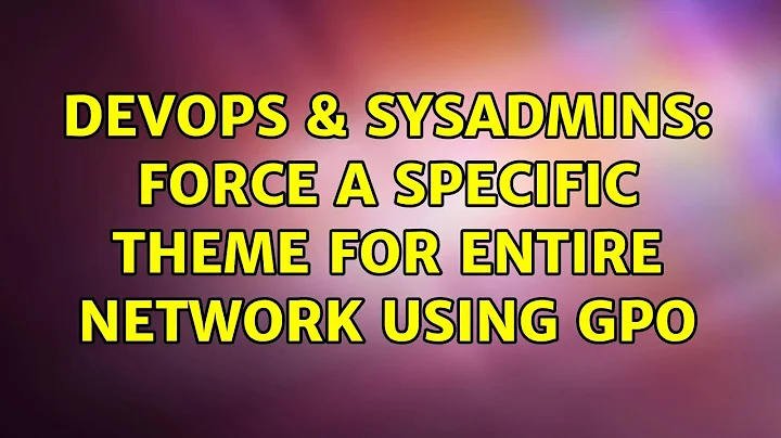 DevOps & SysAdmins: Force a specific theme for entire network using GPO (3 Solutions!!)