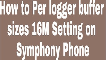 How to Per logger buffer sizes 16M Setting on Symphony Phone