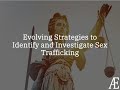 Evolving Strategies To Identify And Investigate Sex Trafficking 