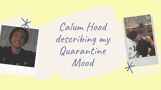 calum hood describing my quarantine mood