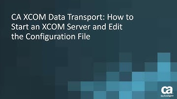 CA XCOM Data Transport: How to Start an XCOM Server and Edit the Configuration File