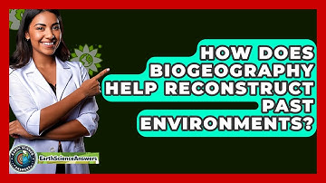 How Does Biogeography Help Reconstruct Past Environments? - Earth Science Answers