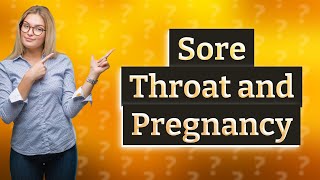 What if I get a sore throat while pregnant?