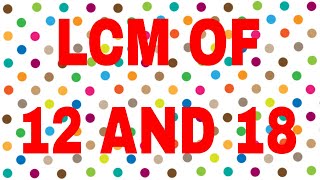 LCM of 12 and 18