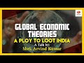 Global Economic Theories - A Ploy To Loot India | Arvind Kumar | History Of Economic Systems