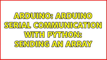 Arduino: Arduino Serial Communication with Python: sending an array (2 Solutions!!)