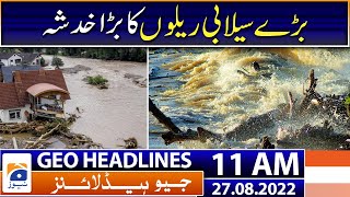 Geo News Headlines 11 AM | Big fear of major flood rails | 27th August 2022