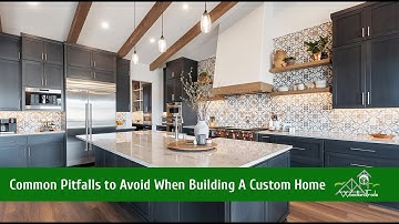 Common Pitfalls to Avoid When Building A Custom Home