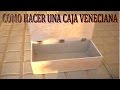 Cómo Hacer Una Caja Veneciana