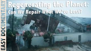 Regenerating the Planet: Can We Repair What We’ve Lost - Full Documentary