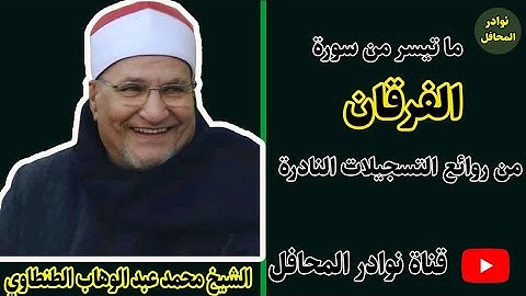 استاذ الشجن والاحساس في التلاوة الشيخ محمد عبد الوهاب الطنطاوي سورة الفرقان من نوادر المحافل