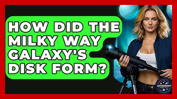 How Did The Milky Way Galaxy