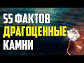 55 ИНТЕРЕСНЫХ ФАКТОВ О ДРАГОЦЕННЫХ КАМНЯХ