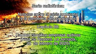 Cambio climático amenaza cultivos / Noticias sobre la crisis ambiental y la pandemia del coronavirus