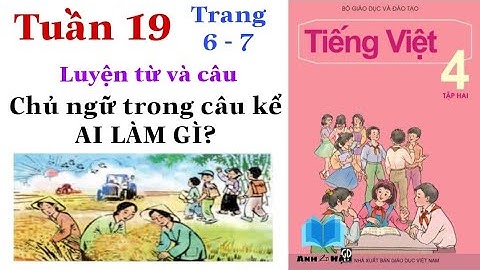 Tiếng Việt Lớp 4 | Tuần 19 | Luyện từ và câu | CHỦ NGỮ TRONG CÂU KỂ AI LÀM GÌ? | Trang 6 - 7