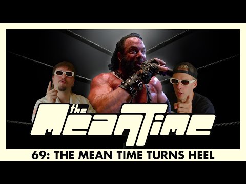 THE MEAN TIME TURNS HEEL | The Mean Time #69