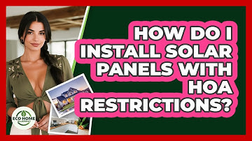 How Do I Install Solar Panels With HOA Restrictions? - Eco Home Blueprint
