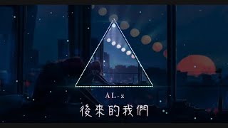 ｜ AL-z《後來的我們》｜變成最熟悉的陌生人｜Official Audio