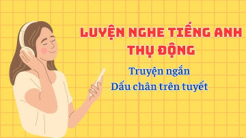 Cảm âm Tiếng Anh tốt hơn qua bài luyện nghe thụ động này