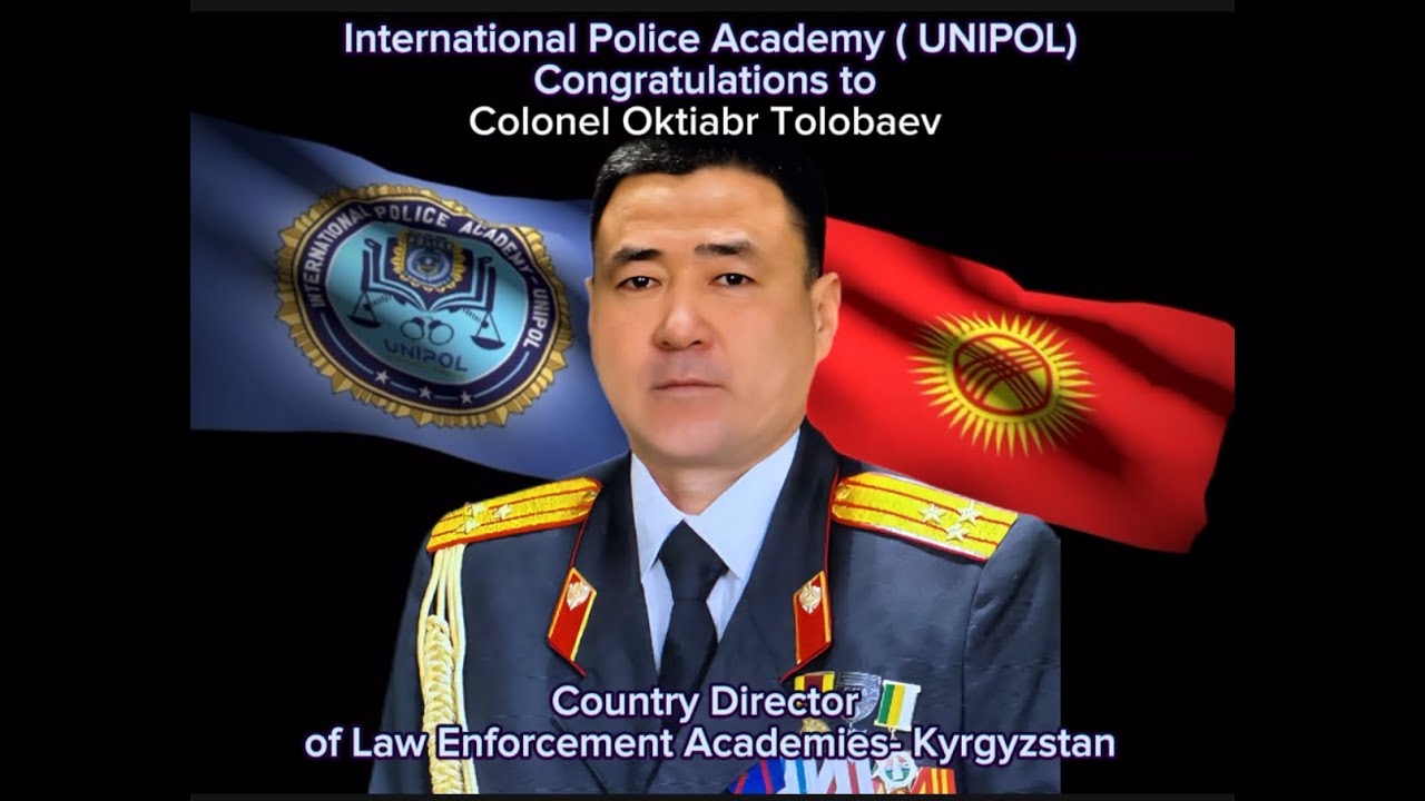 International Police Academy UNIPOL Appoints Colonel Oktiabr Tolobaev as Country Director of Law Enforcement Academies – Section Kyrgyzstan17 July 2025 | United States of America.