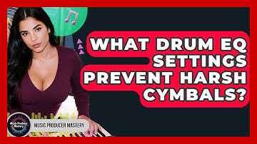 What Drum EQ Settings Prevent Harsh Cymbals? - Music Producer Mastery