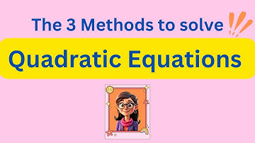 The 3 Methods to solve Quadratic Equations: Everyone Can Master Them with Easy Tips!