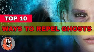 Top 10 Ways to Repel Ghosts ||Repel Ghosts ||How to Repel Ghosts ||Banish Ghosts ||Get Rid of Ghosts