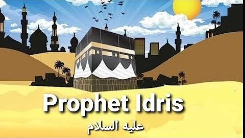 The Story of Prophet Idris (Enoch in the Bible)