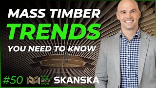 Mass Timber Trends You Can't Ignore w/ Dean Lewis of Skanska
