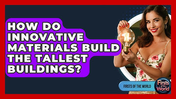 How Do Innovative Materials Build The Tallest Buildings? - Firsts of the World