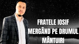 Fratele iosif- mergând pe drumul mântuiri