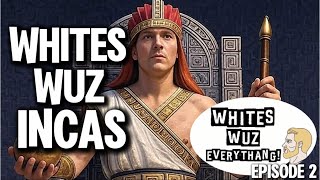 Whites Wuz Everythang! Episode 2 - We Wuz Incas