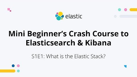 What is the Elastic Stack? - S1E1: Elasticsearch & Kibana Mini Beginner