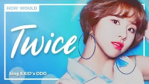 How Would Twice sing EXID - DDD