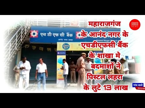 महाराजगंज के आनंद नगर के HDFC_Bank के शाखा से बदमाशों ने दिनदहाड़े किया 13 लाख की लूट